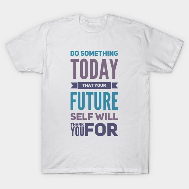 Do something today that your future self will thank you for motivational quotes on apparel T-Shirt by BoogieCreates